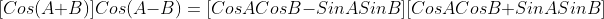 [Cos(A+B)]Cos(A-B)=[CosACosB-SinASinB][CosACosB+SinASinB]