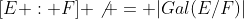 [E : F] \not = |Gal(E/F)|