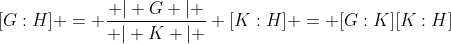 [G:H] = \frac{ \vert G \vert }{ \vert K \vert } [K:H] = [G:K][K:H]