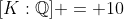 [K:\mathbb{Q}] = 10