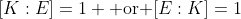 [K:E]=1 \text{ or }[E:K]=1