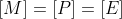 [M]=[P]=[E]