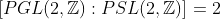 [PGL(2,\mathbb{Z}):PSL(2,\mathbb{Z})]=2