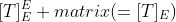 [T]^E_E matrix(=[T]_E)