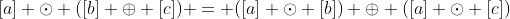 [a] \odot ([b] \oplus [c]) = ([a] \odot [b]) \oplus ([a] \odot [c])