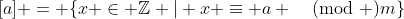 [a] = \{x \in \mathbb{Z} | x \equiv a \pmod m\}