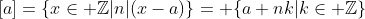 [a]=\{x\in \mathbb{Z}|n|(x-a)\}= \{a+nk|k\in \mathbb{Z}\}