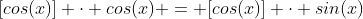 [cos(x)] \cdot cos(x) = [cos(x)] \cdot sin(x)