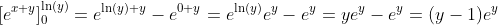 [e^{x+y}]_0^{\ln(y)}=e^{\ln(y)+y}-e^{0+y}=e^{\ln(y)}e^y-e^y=ye^y-e^y=(y-1)e^y