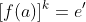 [f(a)]^k=e'