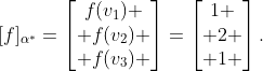 [f]_{\alpha^*}=\begin{bmatrix}f(v_1) \\ f(v_2) \\ f(v_3) \end{bmatrix}=\begin{bmatrix}1 \\ 2 \\ 1 \end{bmatrix}.