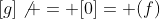 [g]\not = [0]= (f)