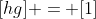 [hg] = [1]