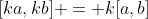 [ka,kb] = k[a,b]