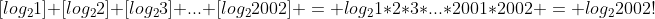 [log_21]+[log_22]+[log_23]+...+[log_22002] = log_21*2*3*...*2001*2002 = log_22002!