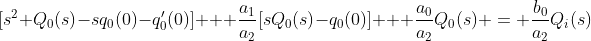 [s^{2} Q_{0}(s)-sq_{0}(0)-q_{0}'(0)] + \frac{a_{1}}{a_{2}}[sQ_{0}(s)-q_{0}(0)] + \frac{a_0}{a_2}Q_{0}(s) = \frac{b_0}{a_2}Q_{i}(s)