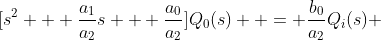[s^2 + \frac{a_{1}}{a_{2}}s + \frac{a_0}{a_2}]Q_{0}(s)  = \frac{b_0}{a_2}Q_{i}(s) 