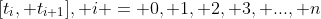 [t_{i}, t_{i+1}], i = 0, 1, 2, 3, ..., n