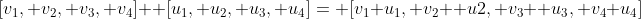 [v_1, v_2, v_3, v_4]+ [u_1, u_2, u_3, u_4]= [v_1+u_1, v_2+ u2, v_3+ u_3, v_4+u_4]