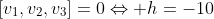 v_1,v_2, v_3\;\textrm{l.d.}\Leftrightarrow \textrm{rank}\;[v_1,v_2,v_3]<3\Leftrightarrow \det\;[v_1,v_2,v_3]=0\Leftrightarrow h=-10