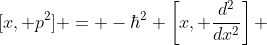 [x, p^2] = -\hbar^2 \left[x, \frac{d^2}{dx^2}\right] 