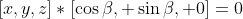 [x,y,z]*[\cos\beta, \sin\beta, 0]=0