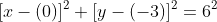 [x-(0)]^2+[y-(-3)]^2=6^2