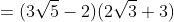 \,\,\,\,=(3\sqrt{5}-2)(2\sqrt{3}+3)