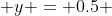 \,\, y = 0.5 