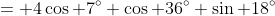 \,\,= 4\cos 7^\circ \cos 36^\circ \sin 18^\circ