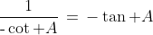 \,\frac{1}{\text{-}\cot A}\,=\,-\tan A