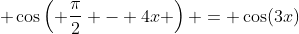 \, \cos\left( \frac{\pi}{2} - 4x \right) = \cos(3x)