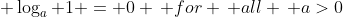 \, \log_a 1 = 0 \, for \, all \, a>0