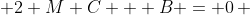 \, 2 M C + B = 0\, 