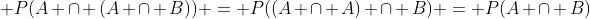 \, P(A \cap (A \cap B)) = P((A \cap A) \cap B) = P(A \cap B)