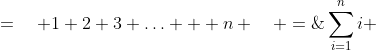 \sum^n_{i=1}i \;\;\,=\quad 1+2+3+\hdots + n \quad =\;\; \frac{n(n+1)}{2}