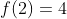\,f(2)=4