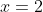 \,x=2