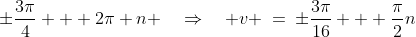 \:\pm\frac{3\pi}{4} + 2\pi n \quad\Rightarrow\quad v \:=\:\pm\frac{3\pi}{16} + \frac{\pi}{2}n