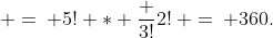 \: =\: 5! * \frac {3!}{2!}\: =\: 360.