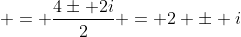 \: = \dfrac{4\pm 2i}{2} = 2 \pm i