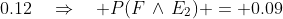 \:0.12\quad\Rightarrow\quad P(F\,\land\,E_2) = 0.09