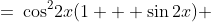 \:=\:\cos^2\!2x(1 + \sin2x) 