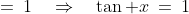 \:=\:1\quad\Rightarrow\quad\tan x\:=\:1