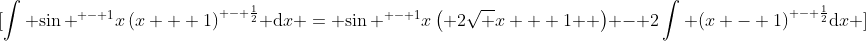 \[\int {{{\sin }^{ - 1}}x\,{{(x + 1)}^{ - \frac{1}{2}}}} {\rm{d}}x = {\sin ^{ - 1}}x\left( {2\sqrt {x + 1} } \right) - 2\int {{{(x - 1)}^{ - \frac{1}{2}}}{\rm{d}}x} \]
