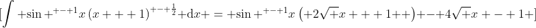\[\int {{{\sin }^{ - 1}}x\,{{(x + 1)}^{ - \frac{1}{2}}}} {\rm{d}}x = {\sin ^{ - 1}}x\left( {2\sqrt {x + 1} } \right) - 4\sqrt {x - 1} \]