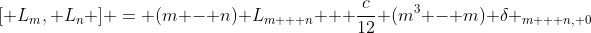 \[ L_m, L_n \] = (m - n) L_{m + n} + \frac{c}{12} (m^3 - m) \delta _{m + n, 0}