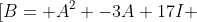 \[B= A^2 -3A+17I 