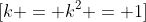 \[k = {k^2} = 1\]