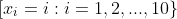 \[x_i=i:i=1,2,...,10\}